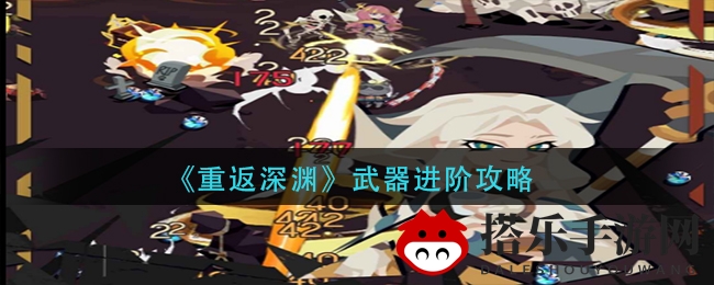 《重返深渊》武器进阶攻略