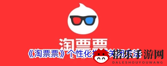 轻松关闭淘票票个性化推荐，打造专属观影体验