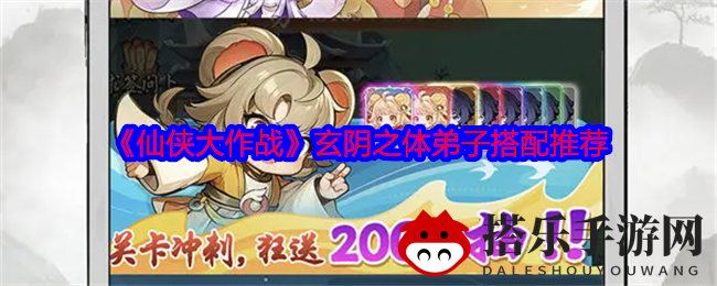《仙侠大作战》揭秘：玄阴体质弟子搭配攻略，助你战力飙升！